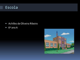 Escola
 Achilles de Oliveira Ribeiro
 6º ano A
 