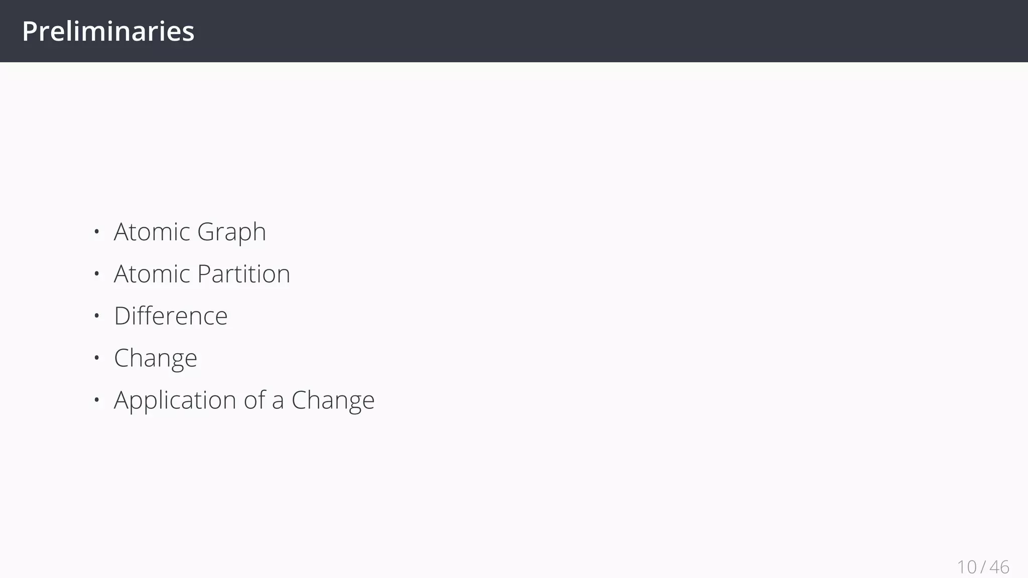 Preliminaries
• Atomic Graph
• Atomic Partition
• Diﬀerence
• Change
• Application of a Change
10 / 45
 