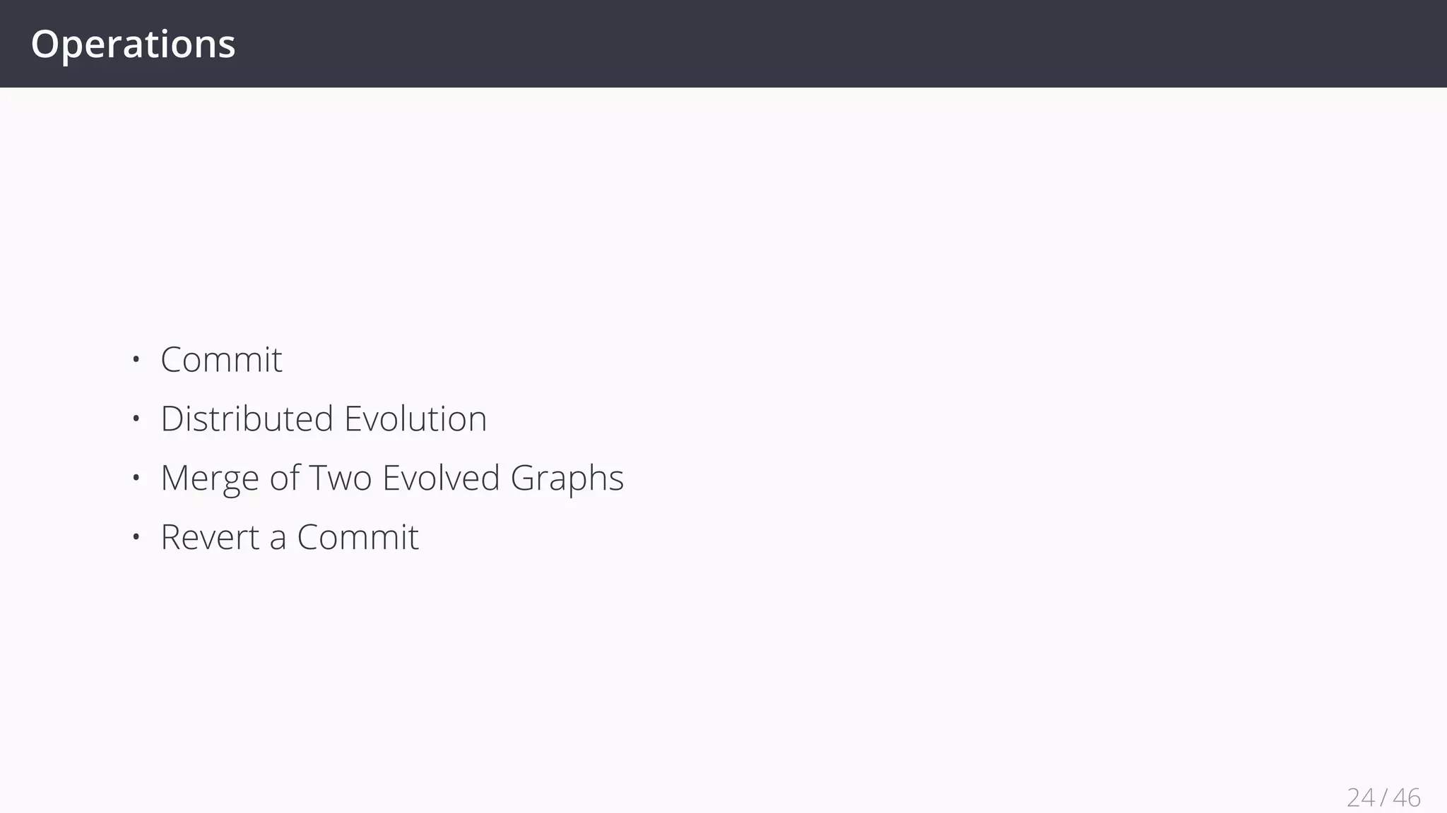 Operations
• Commit
• Distributed Evolution
• Merge of Two Evolved Graphs
• Revert a Commit
24 / 45
 