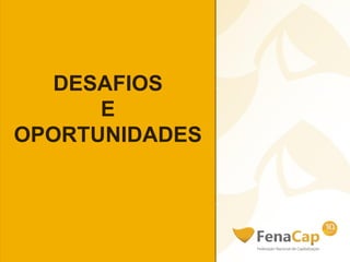 DESAFIOS
E
OPORTUNIDADES
 