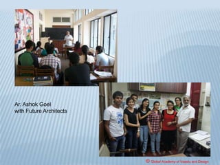 COACHING FOR NATA/JEE
Ashok Goel,
B. Arch. From SPA, New Delhi.
P.G. Dip., [Journalism]
39 Years professional experience.
Author of various books on Architecture and
Interiors of which more than 200,000 copies
have been sold out.
Founding Director of Academy of Interior
Decoration teaching Interior Decoration through
correspondence for the last 30 years.
© Global Academy of Vaastu and Design
 