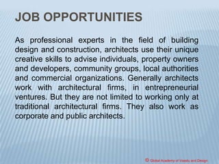 ARCHITECTURE :
It is the process and product of
planning, designing and
constructing form, space and
ambience that reflect functional,
technical, social, environmental,
and aesthetic considerations.
© Global Academy of Vaastu and Design
 