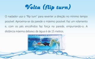 Volta (flip turn)
Fig. 7 – A volta permite mudança de sentido rápida e impulso
O nadador usa o “flip turn” para reverter a...