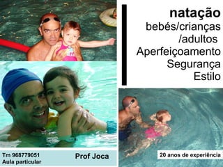 natação bebés /crianças  /adultos  Aperfeiçoamento Segurança Estilo Tm 968779051 Aula particular Prof Joca 20 anos de experiência 