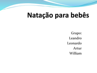 Grupo:
Leandro
Leonardo
Artur
William
 