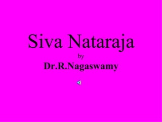 Siva Nataraja
       by
 Dr.R.Nagaswamy
 