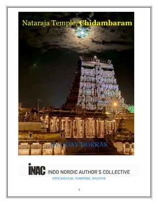 1
Nataraja Temple, Chidambaram
Dr UDAY DOKRAS
STOCKHOLM, TAMPERE, NAGPUR
 