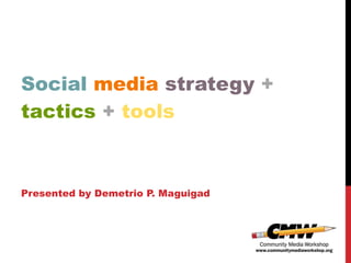 Social   media   strategy   +   tactics   +   tools Presented by Demetrio P. Maguigad 