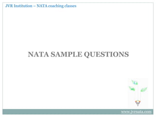 NATA SAMPLE QUESTIONS
www.jvrnata.com
JVR Institution – NATA coaching classes
 