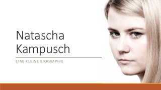 Natascha
Kampusch
EINE KLEINE BIOGRAPHIE
 