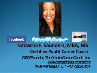 CEO/Founder, The Youth Career Coach  Inc. www.nataschasaunders.com 1-617-942-2861 or 1-401-323-5404  