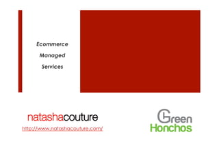 Ecommerce
Managed
Services
http://www.natashacouture.com/
 
