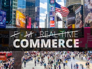 E - M - REAL-TIME
COMMERCE
 