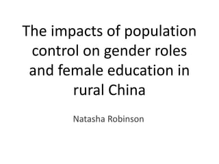 The impacts of population
 control on gender roles
 and female education in
       rural China
       Natasha Robinson
 
