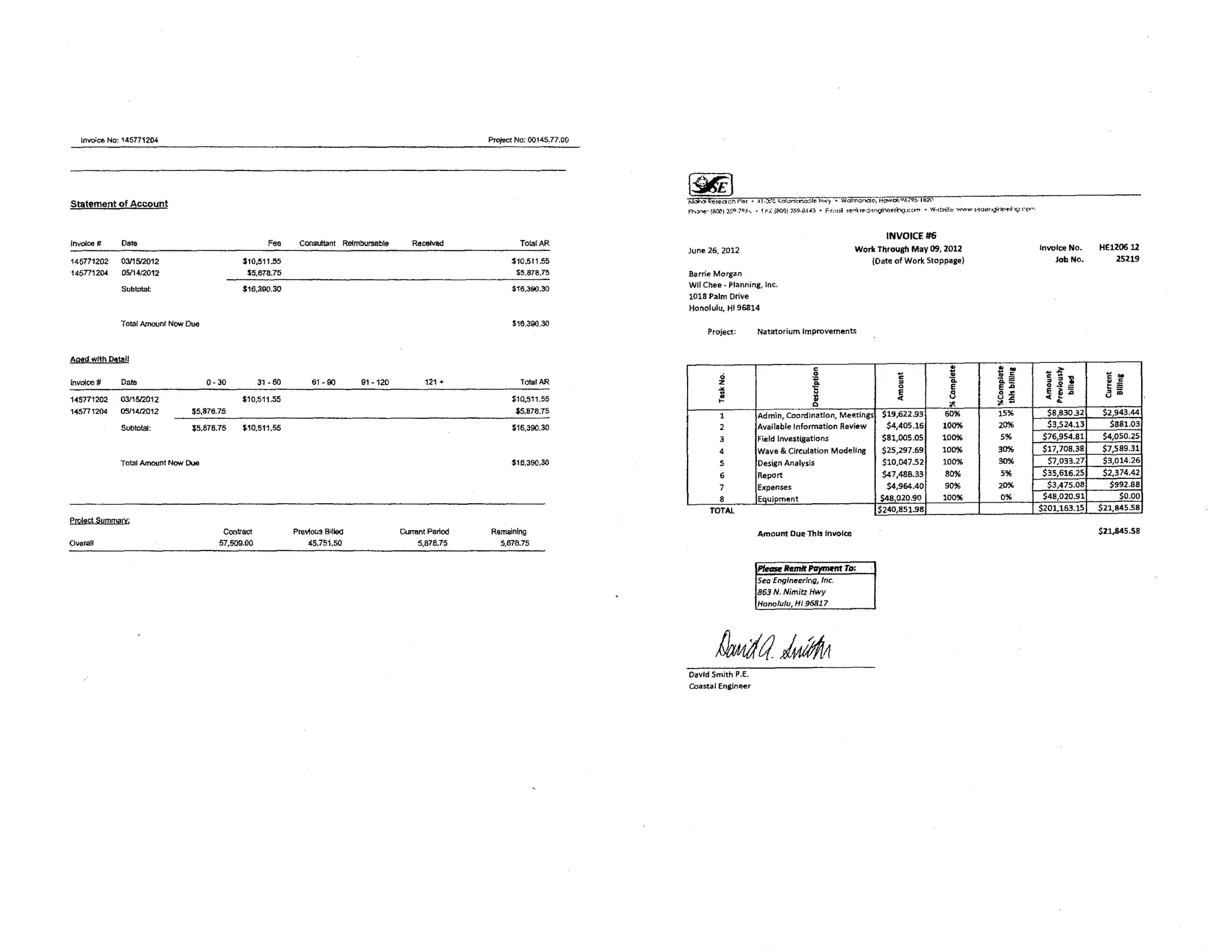 Invoice No: 145171204                                                                                Project No: 00145.77.00




                                                                                                                                  M3l',,,              "'(If   .t!-Jl.-!.
Stall!ment of Account
                                                                                                                                  fho:V>e'l&')fI125Q.7C,<" •     r Pi.   jao?i 7$9';1)",;1-   f-r,ld                               WV>W           n:r,


                                                                                                                                                                                                              INVOICE #6
Invoice #    Date                                     Fee    Consuttant Refmbursable      Re_                    TotalAR
                                                                                                                                  June 26, 2012                                                        Work Through May 09, 2012                         InllO'oo No.   HEU06 U
145771202    03/15'2012                       $IM11.55                                                        $10,5'1.55                                                                                  (Oat. of Work Stoppage)                             Job No,      25119
145771204    05,11412012                       55,678.75                                                       $5_878.75          Barrie Morgan
                                                                                                              $16,390,30
                                                                                                                                  Wi! Chee Planning, Inc,
             Subtohri:                        $16,390.30
                                                                                                                                  1018 P"alm Drive
                                                                                                                                  Honolulu, HI 96814
             Total.Amounl Now Due                                                                             516.390.30
                                                                                                                                            Project:           Natatorium Improvements


Aggd wIth Det!ll


Invol", #    Date                     0-30          31-80        61-90       91-120           121 +              TctalAR
                                                                                                                                               .;
                                                                                                                                               z                                         !                       g           ..
                                                                                                                                                                                                                             !
                                                                                                                                                                                                                                             .            g.;)
                                                                                                                                                                                                                             E            E ...
145771202
145n1"204
             0311512012
             0511412012         $5,876.75
                                              "0,511.55                                                       $10,511.55
                                                                                                               $5,878.75
                                                                                                                                              !                                          Q
                                                                                                                                                                                                                 "
                                                                                                                                                                                                                             .3
                                                                                                                                                                                                                             ><.
                                                                                                                                                                                                                                          c .!!
                                                                                                                                                                                                                                          u'"
                                                                                                                                                                                                                                          ><.-
                                                                                                                                                                                                                                                          E
                                                                                                                                                                                                                                                          "'JL
                                                                                                                                                                                                                                                                 :0      d   iii

                                                                                                                                               1               Admior Coordination, Meeting $19,622.93                      60%           15%              $8,83032      $2,943,44
             500_:              $5,878,75     $10,511,65                                                      $16,390.30                       2               Available Information Review    $4,405,16                   100%           20%              $3,524,13       $881,03
                                                                                                                                               3               Field investigations           $81,005.05                   100%           5%              $76,954,81     $4,050.25'
                                                                                                                                               4               Wave &               Modeling  $25,297.69                   100%           30%             $17,708,38     $7,589,311
             Total Amount NOoV Due                                                                           $16,300,30                       5               Design Analvsis                $10.04752                    100%           30%              $7,033.27     $3,014,26
                                                                                                                                               6               Report                         $47,486,33                    80%            5%             $35,616.25     $2,374.42
                                                                                                                                               7               Expenses                        $4,964,40                    90%           20%              $3,475.08       $992,B8
                                                                                                                                               a               Equipment                      $48,020.90                   100%            0%             $48,020,91         $0.00
                                                                                                                                            TOTAl                                            $240,851,98                                                 $201,163.15    $21,845.58
PWct Summary:
                                         Conlrac           Prevtous BiUed             Currant Period   Remaining                                              Amount Due ThJs Invoice                                                                                  $21,845,58
Ol.lemlf                                57,509.00               45,751,SO                   5,B7B,75      5,878.75


                                                                                                                                                               '1'I«1R Remit-Paynwnt TD:
                                                                                                                                                               Sea Engifleering" Inc.
                                                                                                                                                               853 N. Nimitz Hwy
                                                                                                                                                               Honolulu, HI 96817




                                                                                                                                              Mtllw1ft1/
                                                                                                                                  David Smith P.E_
                                                                                                                                  Coastal Engineer
 
