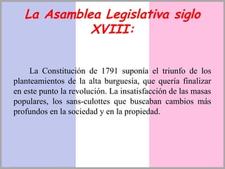 La Asamblea Legislativa siglo
XVIII:
La Constitución de 1791 suponía el triunfo de los
planteamientos de la alta burguesía...