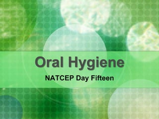 Oral Hygiene
NATCEP Day Fifteen

 