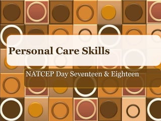 Personal Care Skills
NATCEP Day Seventeen & Eighteen

 