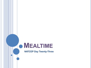 MEALTIME
NATCEP Day Twenty-Three

 
