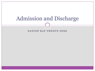 Admission and Discharge
NATCEP DAY TWENTY-NINE

 