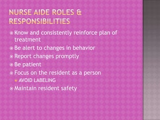  Know

and consistently reinforce plan of
treatment
 Be alert to changes in behavior
 Report changes promptly
 Be patient
 Focus on the resident as a person


AVOID LABELING

 Maintain

resident safety

 