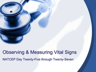 Observing & Measuring Vital Signs
NATCEP Day Twenty-Five through Twenty-Seven

 
