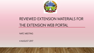 REVIEWED EXTENSION MATERIALS FOR
THE EXTENSION WEB PORTAL
NATC MEETING
4 AUGUST 2017
 