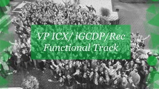 VP ICX/ iGCDP/Rec
Functional Track
 