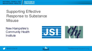 New Hampshire’s
Community Health
Institute
Supporting Effective
Response to Substance
Misuse
 