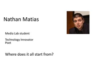 Nathan Matias

Media Lab student
Technology Innovator
Poet


Where does it all start from?
 