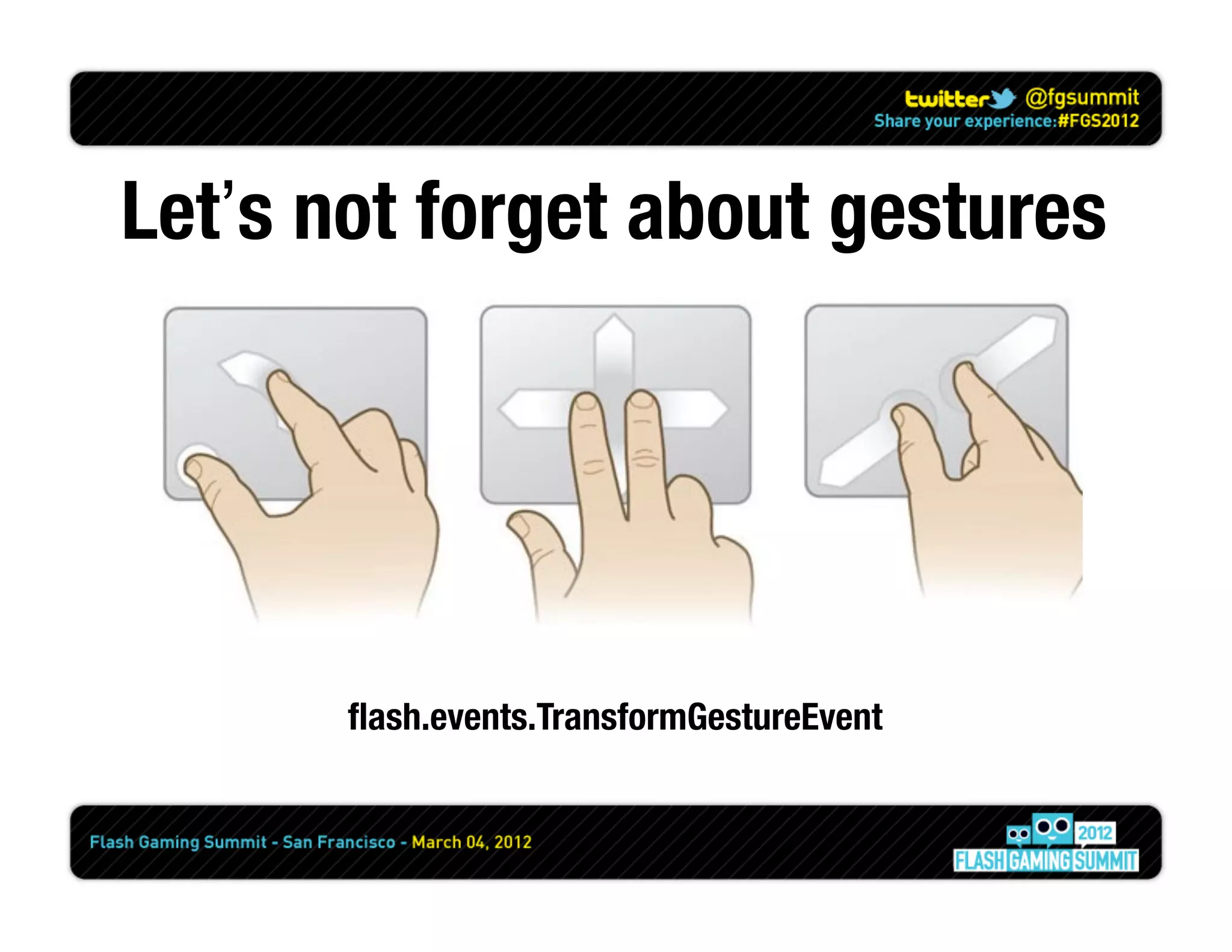 Let’s not forget about gestures




       ﬂash.events.TransformGestureEvent
 