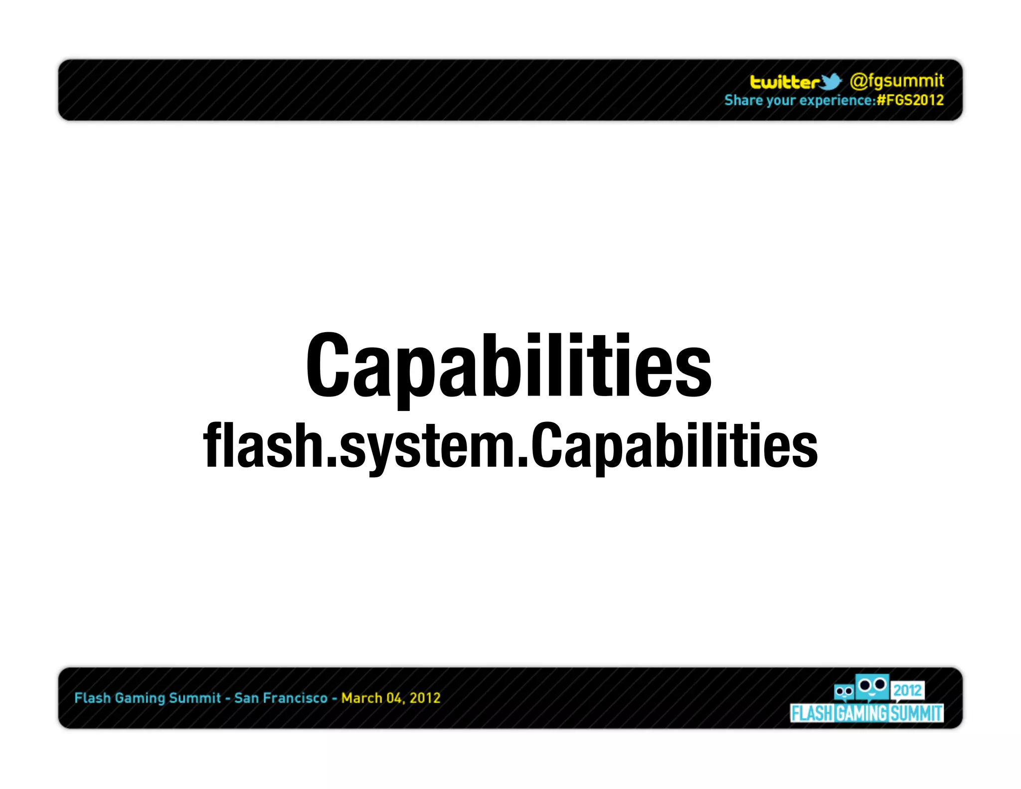 Capabilities
ﬂash.system.Capabilities
 