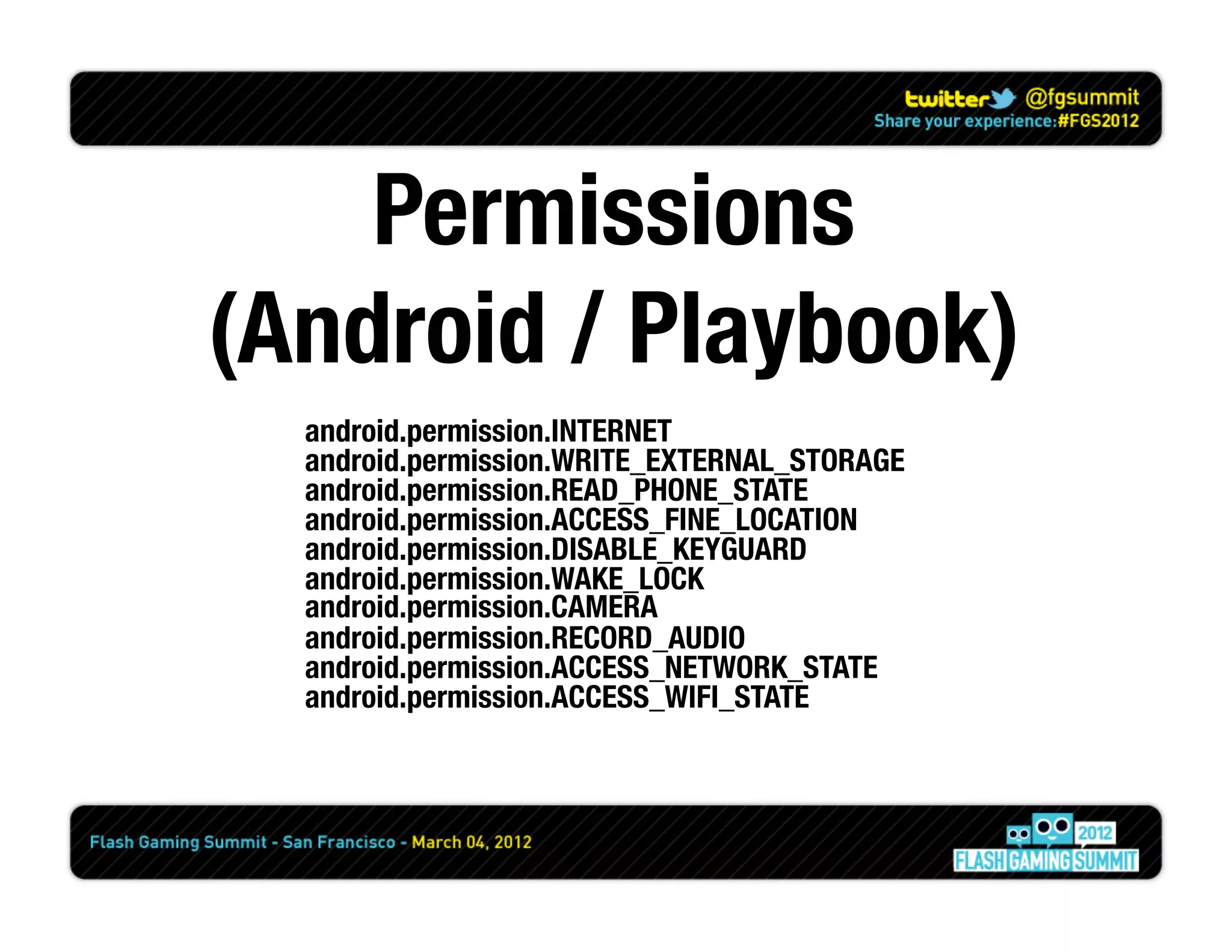 Permissions
(Android / Playbook)
  android.permission.INTERNET
  android.permission.WRITE_EXTERNAL_STORAGE
  android.permission.READ_PHONE_STATE
  android.permission.ACCESS_FINE_LOCATION
  android.permission.DISABLE_KEYGUARD
  android.permission.WAKE_LOCK
  android.permission.CAMERA
  android.permission.RECORD_AUDIO
  android.permission.ACCESS_NETWORK_STATE
  android.permission.ACCESS_WIFI_STATE
 