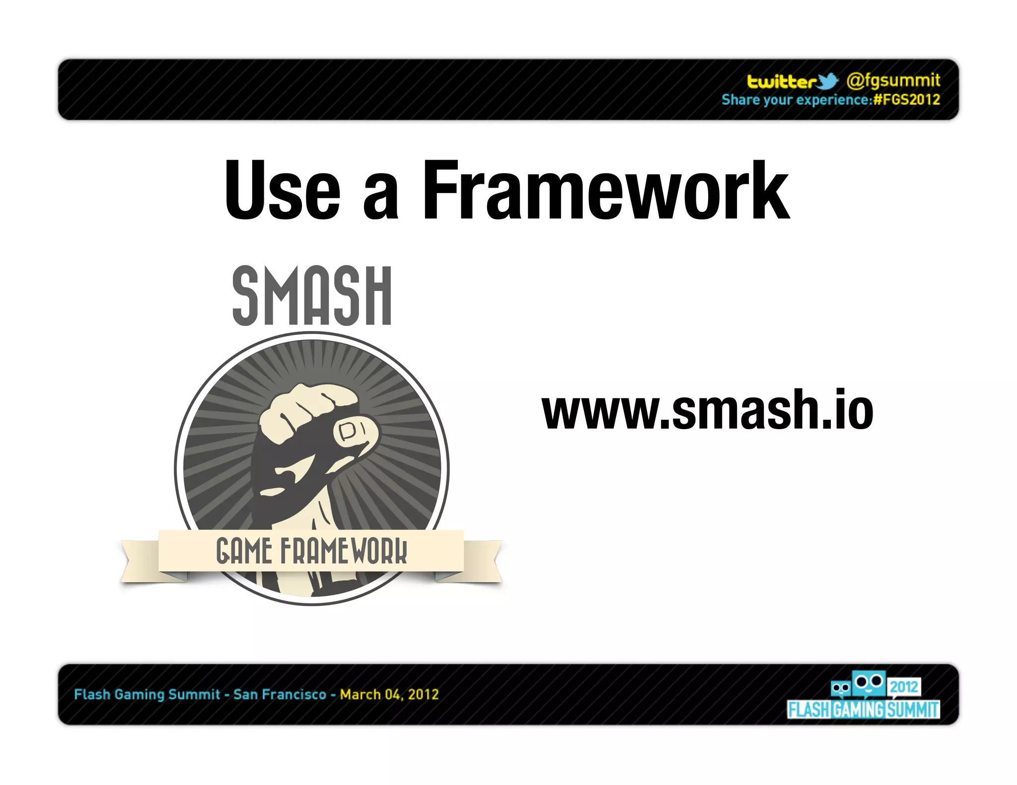 Use a Framework

        www.smash.io
 