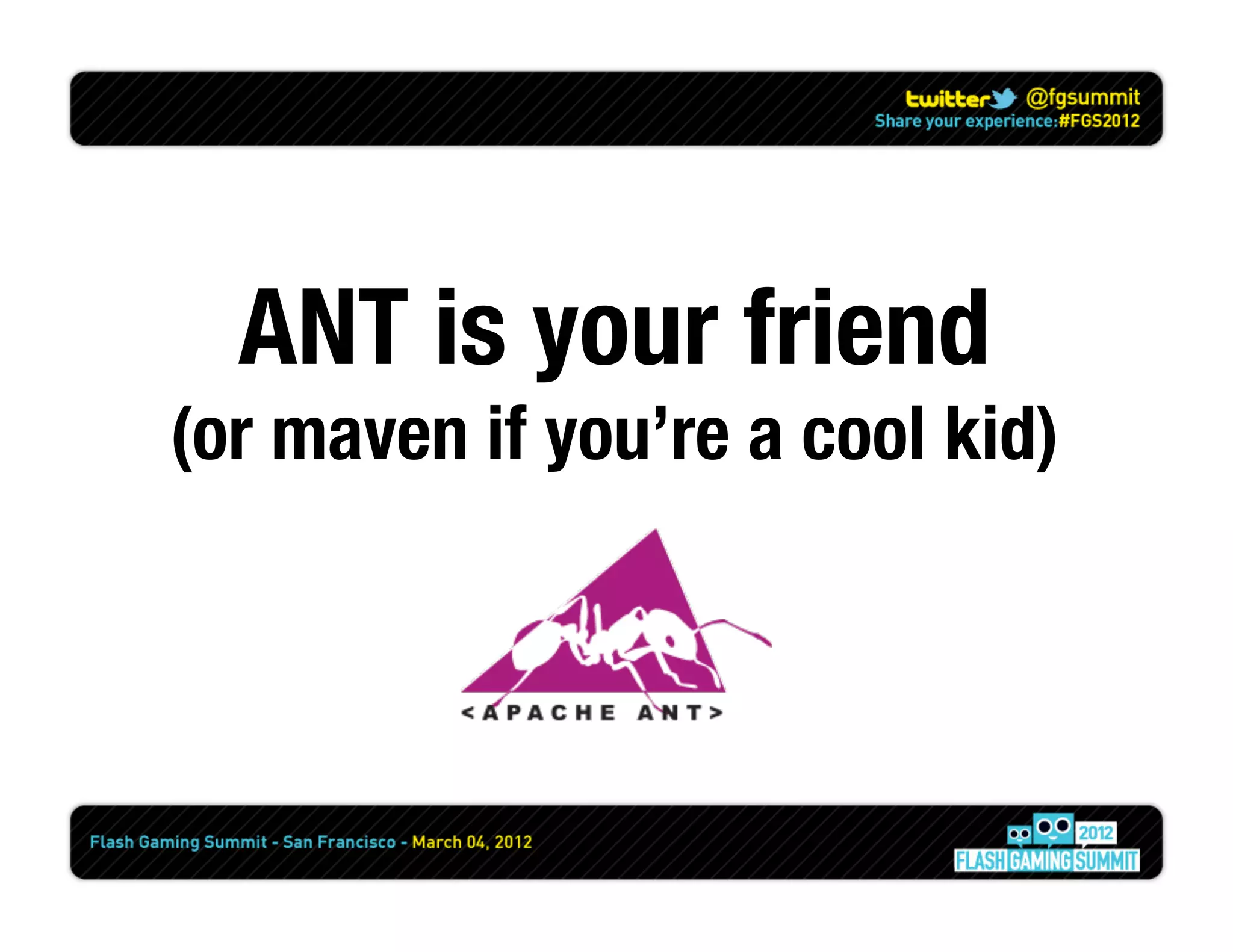 ANT is your friend
(or maven if you’re a cool kid)
 