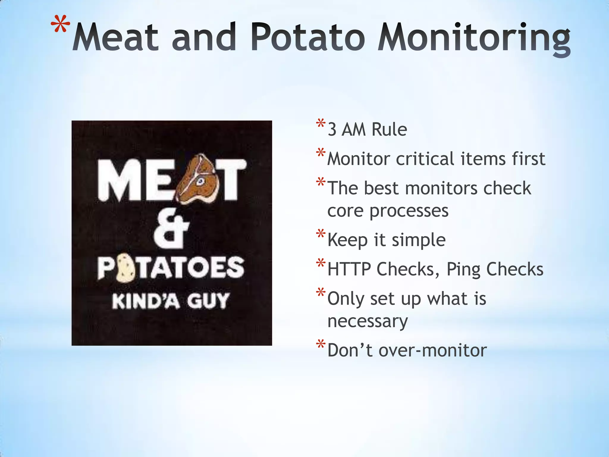 Meat and Potato Monitoring3 AM RuleMonitor critical items firstThe best monitors check core processesKeep it simpleHTTP Checks, Ping ChecksOnly set up what is necessaryDon’t over-monitor