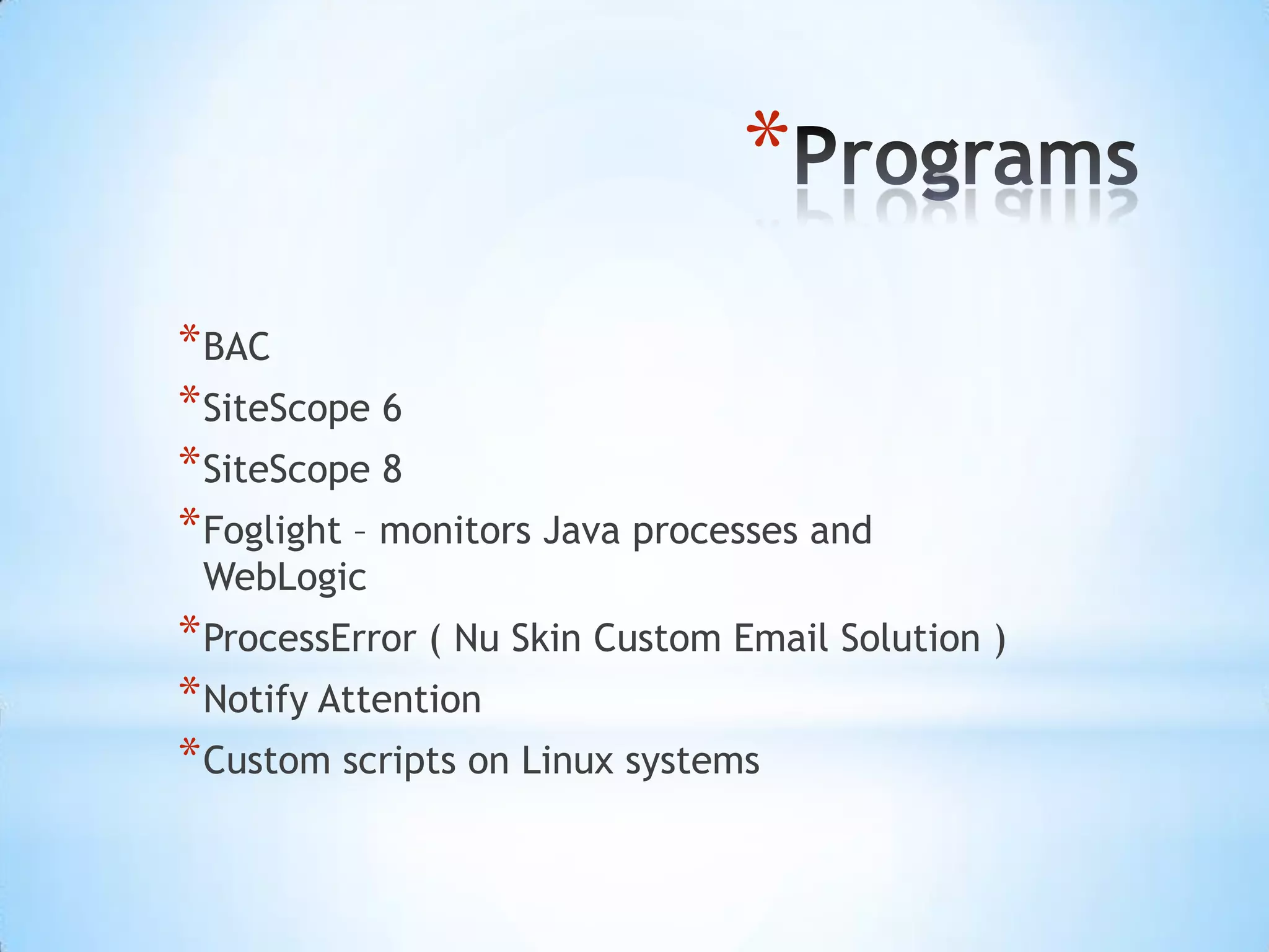 ProgramsBACSiteScope 6SiteScope 8Foglight – monitors Java processes and WebLogicProcessError ( Nu Skin Custom Email Solution )Notify AttentionCustom scripts on Linux systems