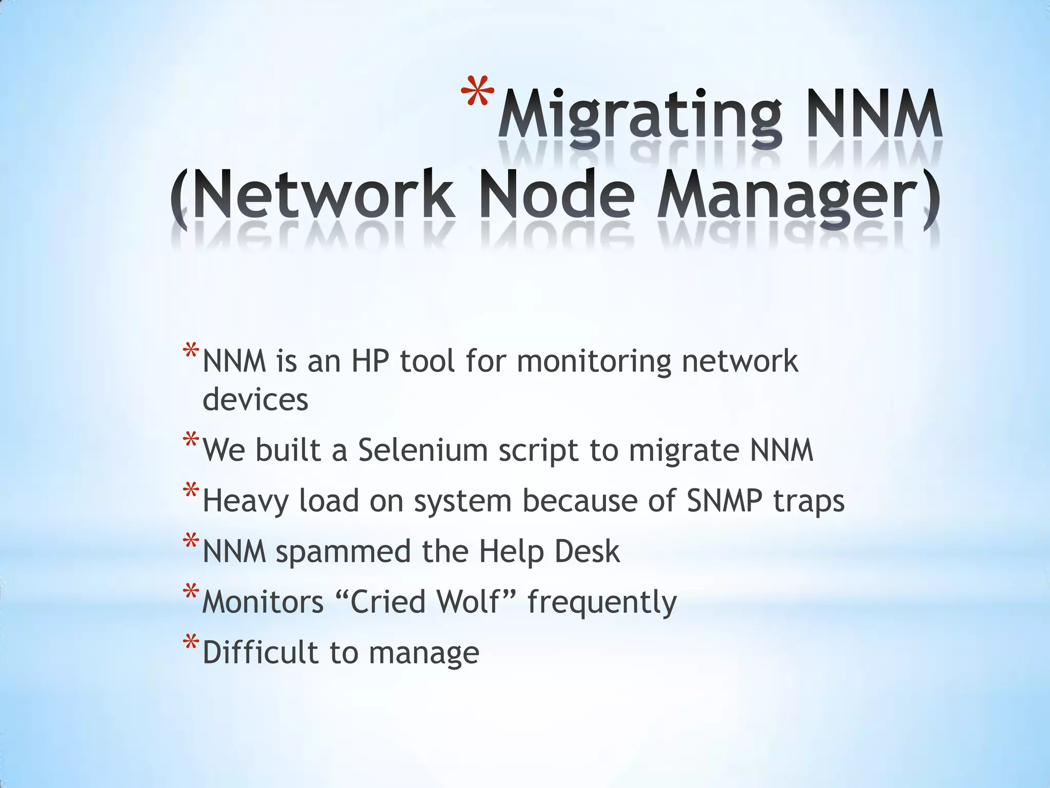 Migrating NNM (Network Node Manager)NNM is an HP tool for monitoring network devicesWe built a Selenium script to migrate NNMHeavy load on system because of SNMP trapsNNM spammed the Help DeskMonitors “Cried Wolf” frequentlyDifficult to manage