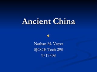 Ancient China Nathan M. Voyer SJCOE Tech 290 9/17/08 