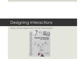 Designing Interactions
Nate’s Final Independent Study Presentation
 