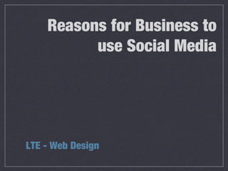 Reasons for Business to
          use Social Media




LTE - Web Design
 