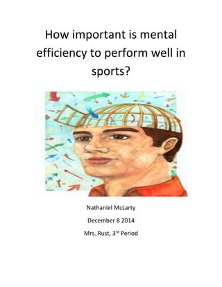 How important is mental efficiency to perform well in sports? 
Nathaniel McLarty 
December 8 2014 
Mrs. Rust, 3rd Period 
 