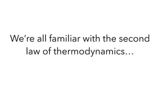 We’re all familiar with the second
law of thermodynamics…
 