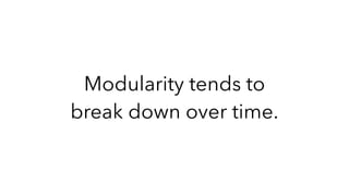 Modularity tends to
break down over time.
 