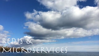 Redis &
Microservices
 