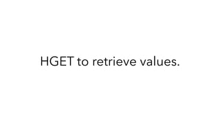 HGET to retrieve values.
 