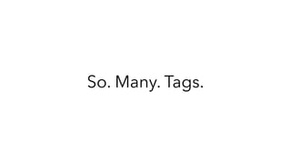 So. Many. Tags.
 