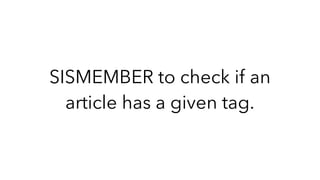 SISMEMBER to check if an
article has a given tag.
 