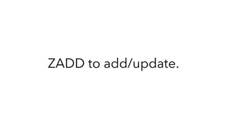 ZADD to add/update.
 