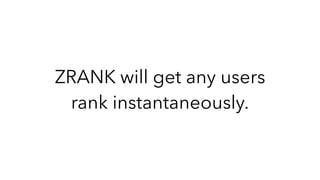 ZRANK will get any users
rank instantaneously.
 